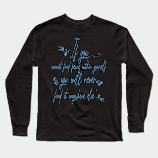 “If you cannot find peace within yourself, you will never find it anywhere else Long Sleeve T-Shirt